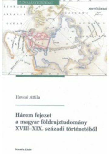 Három fejezet a magyar földrajztudomány XVIII-XIX századi történetéből