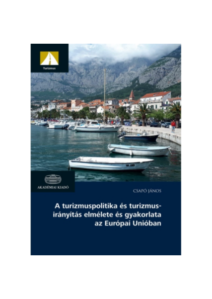 A turizmuspolitika és turizmusirányítás elmélete és gyakorlata az Európai Unióban könyv