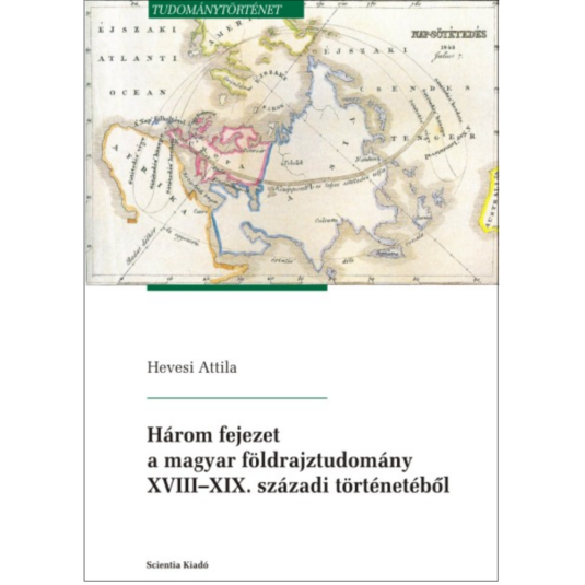 Három fejezet a magyar földrajztudomány XVIII-XIX századi történetéből könyv