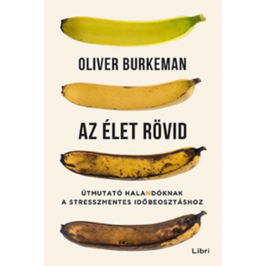 Az élet rövid - Útmutató halandóknak a stresszmentes időbeosztáshoz könyv